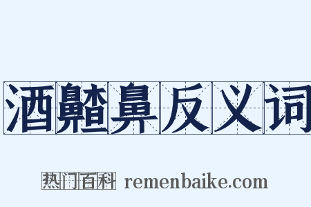 酒齄鼻反义词是什么意思的图片